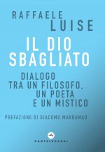 Dio sbagliato. Dialogo tra un filosofo, un poeta e un mistico