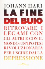 fine del buio. Ritrovare i legami con gli altri e con il mondo: un'ipotesi rivoluzionaria per uscire dalla depressione