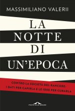 notte di un'epoca. Contro la società del rancore: i dati per capirla e le idee per curarla