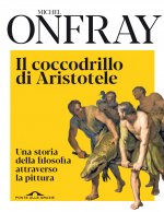coccodrillo di Aristotele. Una storia della filosofia attraverso la pittura