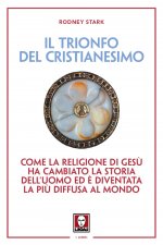 trionfo del cristianesimo. Come la religione di Gesù ha cambiato la storia dell'uomo ed è diventata la più diffusa al mondo