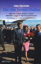 day before Dallas. Ideazione, organizzazione e cronaca dell'ultimo viaggio di John Fitzgerald Kennedy. Un omicidio all'ombra di Lyndon Johnson