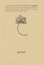 Fra innocenza e ossessione. Disegni e xilografie di Edorado Fontana
