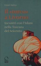 «turco» a Livorno. Incontri con l'Islam nella Toscana del Seicento