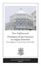 battistero di San Giovanni, un enigma fiorentino. Studi, leggende e verità da Dante a Ken Follett