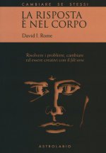 risposta è nel corpo. Risolvere i problemi ed essere creativi con il «felt sense»