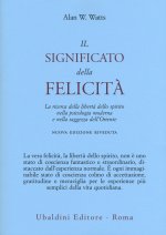 significato della felicità. La ricerca della libertà dello spirito nella psicologia moderna e nella saggezza dell'Oriente