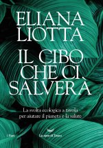 cibo che ci salverà. La svolta ecologica a tavola per aiutare il pianeta e la salute