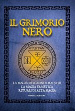 Grimorio nero. La magia dei grandi maestri, la magia ermetica, rituali di alta magia