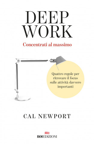 Deep work. Concentrati al massimo. Quattro regole per ritrovare il focus sulle attività davvero importanti (Cal Newport)(Miękka)