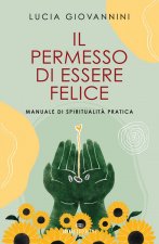 permesso di essere felice. Manuale di spiritualità pratica