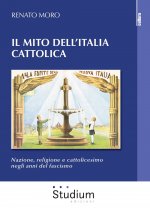 mito dell'Italia cattolica. Nazione, religione e cattolicesimo negli anni del fascismo