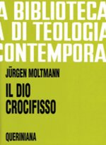 Dio crocifisso. La croce di Cristo, fondamento e critica della teologia cristiana