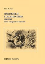 Civili mutilati e ciechi di guerra, 1940-1945. Cause, conseguenze ed esperienze