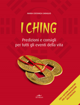 I Ching. Predizioni e consigli per tutti gli eventi della vita