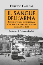 sangue dell'arma. Separatismo, banditismo e le stragi dei Carabinieri. Sicilia 1943-1950