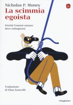scimmia egoista. Perché l'essere umano deve estinguersi