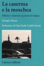 moschea e la caserma. Islamisti e militari al potere in Sudan (1989-2011)