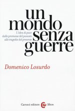 mondo senza guerre. L'idea di pace dalle promesse del passato alle tragedie del presente