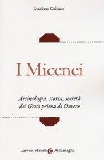 micenei. Archeologia, storia, società dei Greci prima di Omero