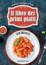 libro dei primi piatti. Semplicità e tradizione in tavola