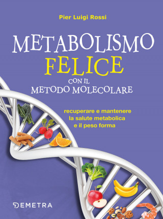 Metabolismo felice con il metodo molecolare. Recuperare e mantenere la salute metabolica e il peso forma (Pier Luigi Rossi)(Carte broșată)