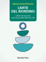 arte del riordino. Libera la tua casa e dai una svolta alla tua vita