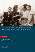 arse argille consolerai. Carlo Levi dal confino alla liberazione di Firenze attraverso testimonianze, foto e documenti inediti