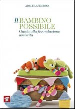 bambino possibile. Guida alla fecondazione assistita