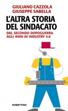 altra storia del sindacato. Dal secondo dopoguerra agli anni di Industry 4.0