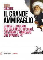 grande ammiraglio. Storia e leggende del calabrese Occhialì, cristiano e rinnegato che divenne re