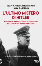 ultimo mistero di Hitler. L'inchiesta definitiva sugli ultimi giorni e la morte del dittatore nazista