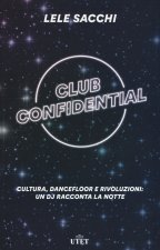 Club confidential. Cultura, dancefloor e rivoluzioni: un dj racconta la notte