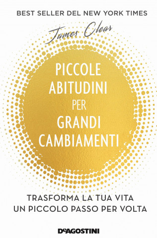 Piccole abitudini per grandi cambiamenti. Trasforma la tua vita un piccolo passo per volta