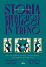 Storia meravigliosa dei viaggi in treno. Sui binari del mondo dall’Orient Express all’Interrail, dalla conquista del West al futuro