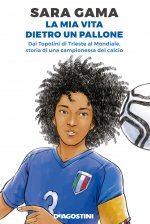 mia vita dietro un pallone. Dai Topolini di Trieste al Mondiale, storia di una campionessa del calcio