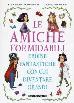 amiche formidabili. Eroine fantastiche con cui diventare grandi