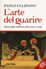 arte del guarire. Storia della medicina attraverso i santi