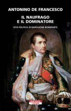 naufrago e il dominatore. Vita politica di Napoleone Bonaparte