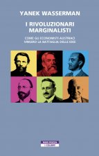 rivoluzionari marginalisti. Come gli economisti austriaci vinsero la Battaglia delle idee