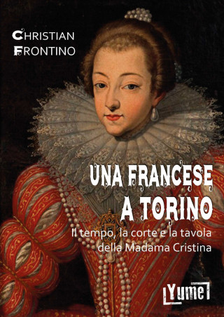 francese a Torino. Il tempo, la corte e la tavola della madama Cristina (Christian Frontino)(Brožovaná)