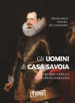 uomini di casa Savoia. Cronaca della dinastia Sabauda
