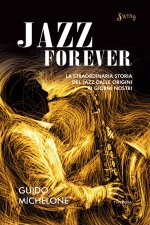 Jazz forever. La straordinaria storia del jazz dalle origini ai giorni nostri