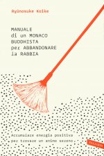 Manuale di un monaco buddhista per abbandonare la rabbia. Accumulare energia positiva per trovare un animo sereno