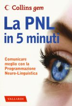 PNL in 5 minuti. Comunicare meglio con la Programmazione Neuro-Linguistica