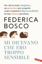 Mi dicevano che ero troppo sensibile. Per chi si sente sbagliato, un percorso per scoprire come tramutare l’ipersensibilità in una risorsa preziosa