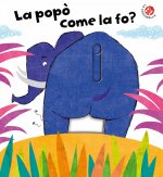 popò... come la fo? Gli animali non usano il pannolino. Un libro per bambini da 2 a 4 anni che devono imparare a usare il vasino