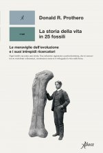 storia della vita in 25 fossili. Le meraviglie dell'evoluzione e i suoi intrepidi ricercatori