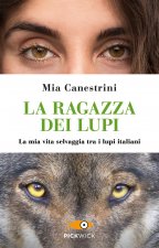 ragazza dei lupi. La mia vita selvaggia tra i lupi italiani