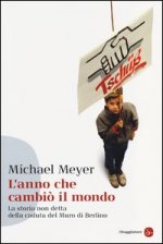 anno che cambiò il mondo. La storia non detta della caduta del Muro di Berlino